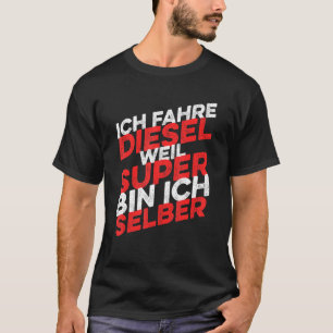 Ich Fahre Diesel Weil Super Bin Ich Selber T-Shirt