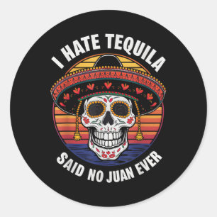 Ich He Tequila, Said Never Anyone Juan An Cinco  Classic Round Sticker