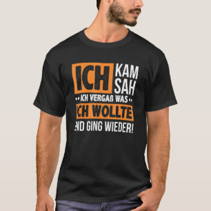 Ich Kam Ich Sah Und Vergß Saying Fun  Men Women T-Shirt