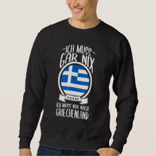 Ich Muss Gar Nix Ich Muss Nur Nach Greece Holiday Sweatshirt
