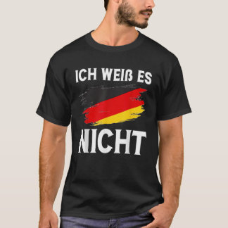 Ich wei es nicht Funny German T-Shirt