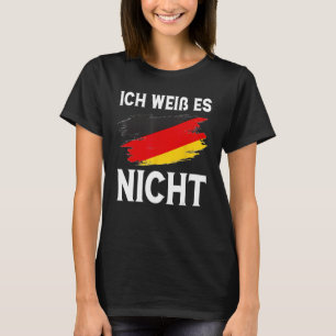 Ich weiß es nicht Funny German 1 T-Shirt