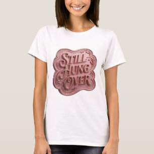 Iconic Gold STILL HUNG OVER 3D Text Art T-Shirt