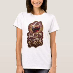 Iconic Gold TALK TO ME AFTER A FEW MORE GLASSES T-Shirt