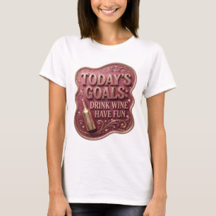 Iconic Gold TODAY'S GOALS DRINK WINE HAVE FUN Tee