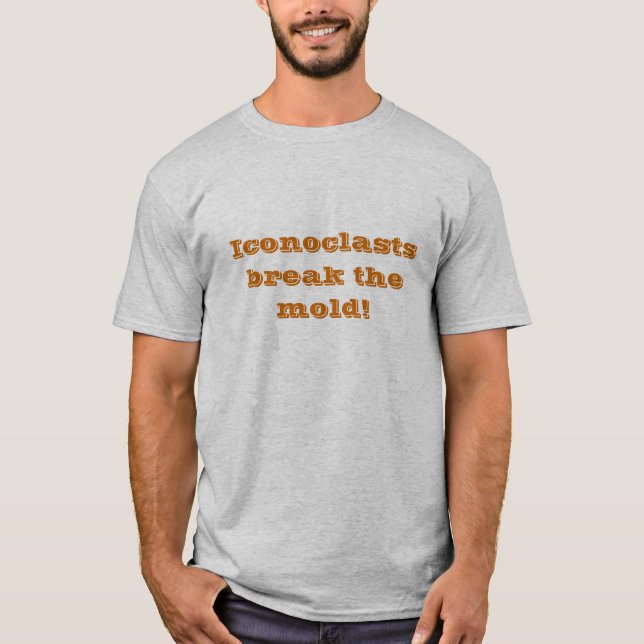 Iconoclasts break the mould T-Shirt (Front)