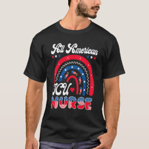 Icu Nurse 4th Of July Usa All American Icu Nurse R T-Shirt