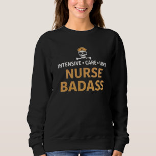 ICU Nurse Badass Intensive Care Unit Quote Sweatshirt