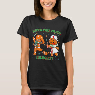 Icu Nurse Christmas Cute Gingerbread Have You Trie T-Shirt