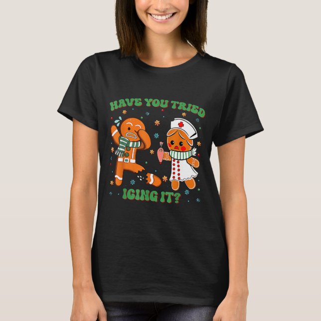 Icu Nurse Christmas Cute Gingerbread Have You Trie T-Shirt (Front)