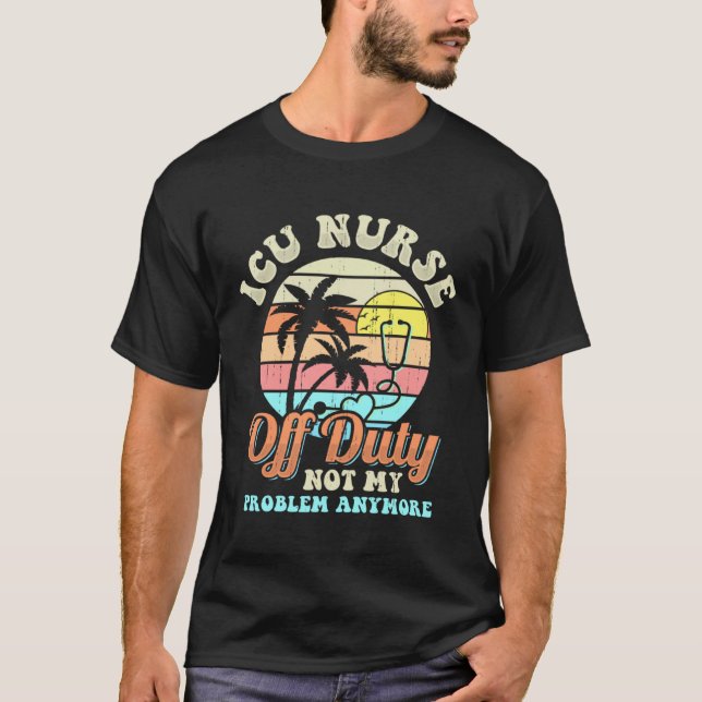 ICU Nurse Off Duty vacation Retirement T-Shirt (Front)