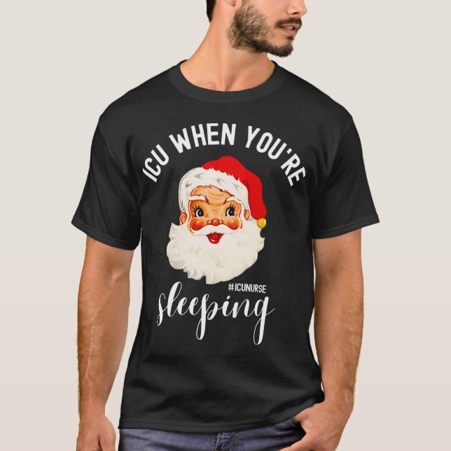 ICU When You_re Sleeping Funny ICU Nurse Christmas T-Shirt (Front)