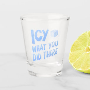 Icy what you did there Funny Shot Glass