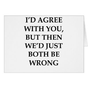 I'd Agree With You