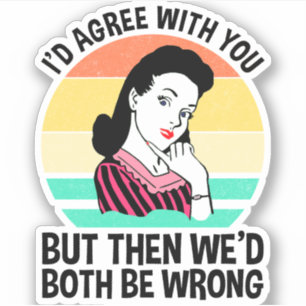 I'd Agree With You But Then We'd Both Be Wrong