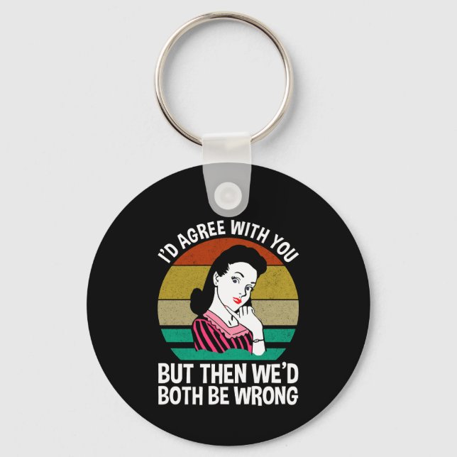I'd Agree With You But Then We'd Both Be Wrong Keychain (Front)