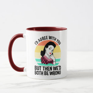 I'd Agree With You But Then We'd Both Be Wrong Mug