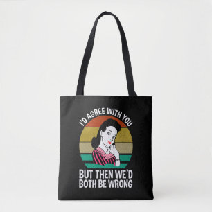 I'd Agree With You But Then We'd Both Be Wrong Tote Bag