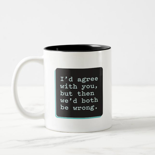 I'd Agree With You, But Then We'd Both Be Wrong Two-Tone Coffee Mug (Left)