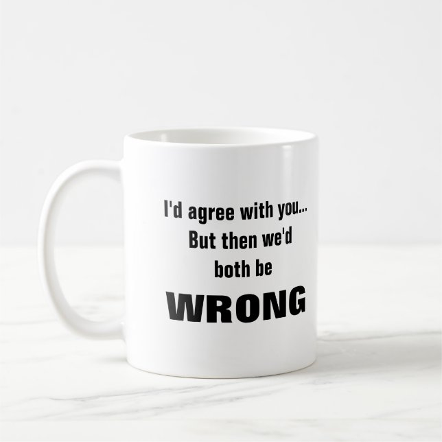 I'd agree with you but we'd both be wrong coffee mug (Left)