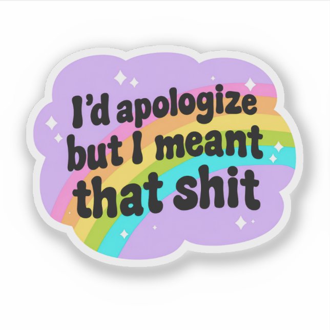 I'd Apologize But I Meant It | Funny Sarcastic (Front)