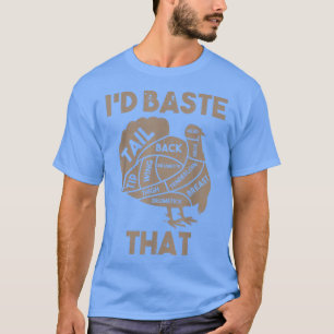 I'd Baste That Funny Thanksgiving Turkey T-Shirt