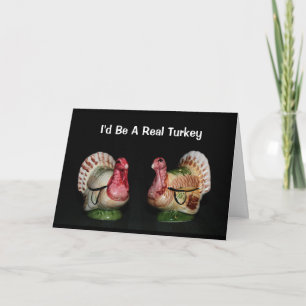 I'd Be A Real Turkey Thanksgiving Card