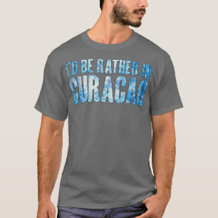 Id be rather in Curacao T-Shirt