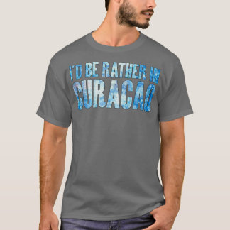 Id be rather in Curacao T-Shirt