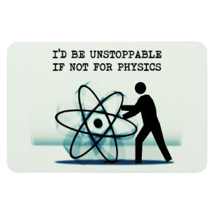 I'd be unstoppable if not for physics magnet