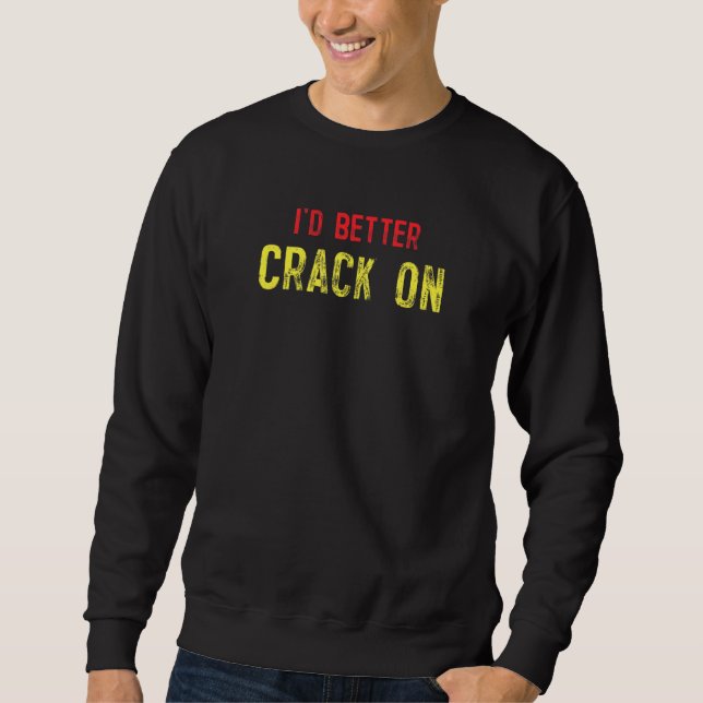 I'd Better Crack On British Slang Sweatshirt (Front)