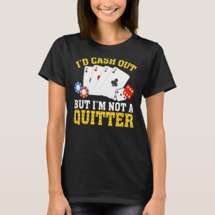 I'd Cash Out I'm Not a Quitter Casino Gambler Gam T-Shirt