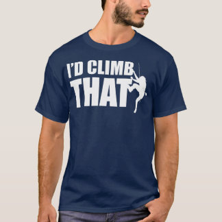Id Climb That Climbing  (2) T-Shirt