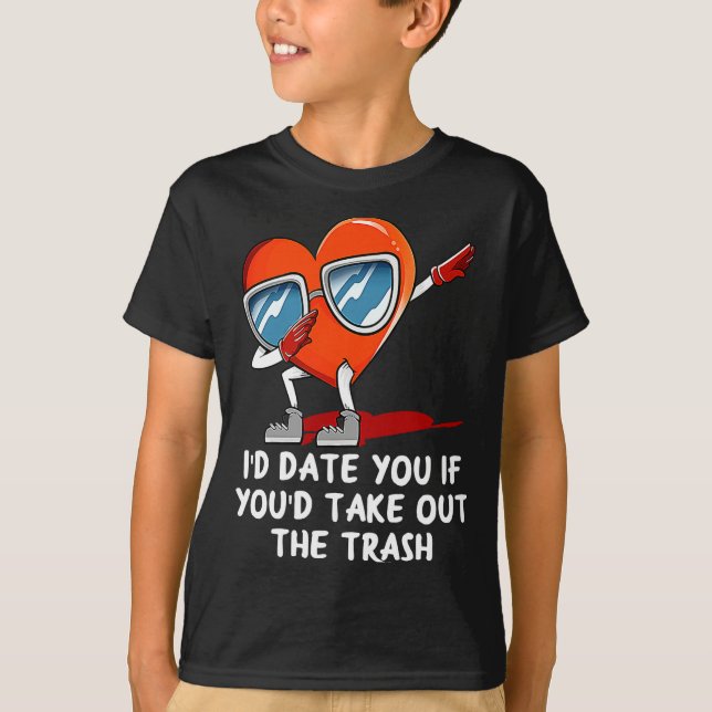 Id Date You Take Out The Trash Valentines Day Hum  T-Shirt (Front)