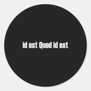 Id Est Quod Id Est Latin It Is W It Is T Shirt Classic Round Sticker