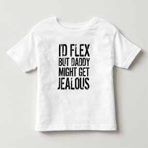 I'd flex, but daddy might get jealous toddler t-shirt