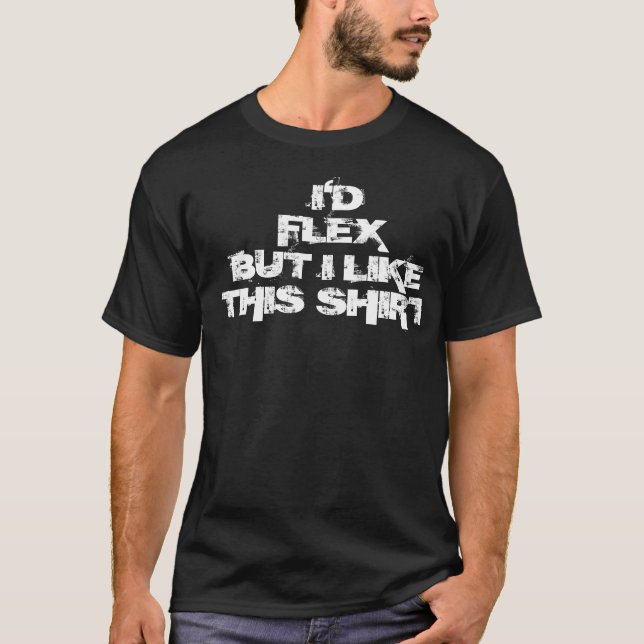 I'd Flex But I like this Shirt (Front)
