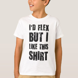 I'd Flex But I Like This Shirt