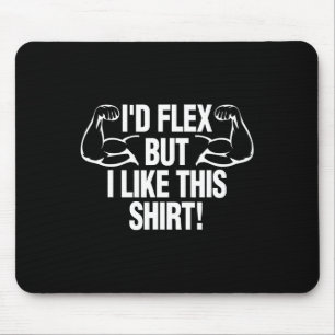 I'd Flex But I Like This Shirt Funny Body Builder Mouse Pad