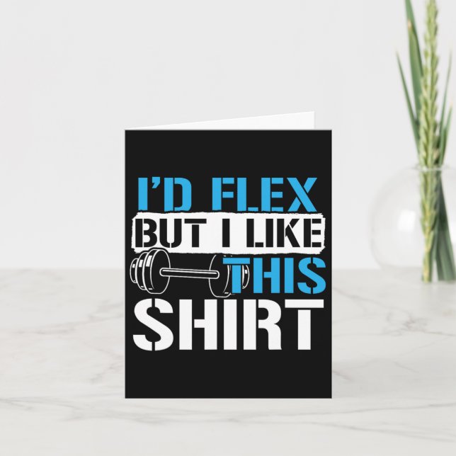 I'd Flex But I Like This Shirt - Funny Bodybuildin Card (Front)
