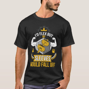 I'd Flex But My Sleeves Would Fall Off Workout Lif T-Shirt