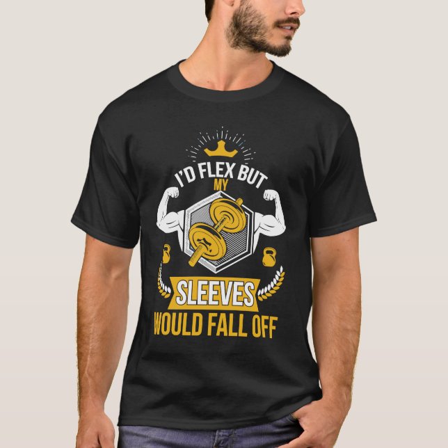 I'd Flex But My Sleeves Would Fall Off Workout Lif T-Shirt (Front)