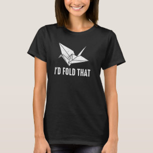 I'D Fold That Origami Crane T-Shirt