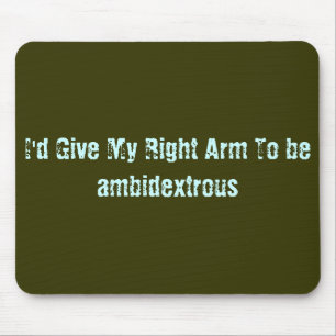 I'd Give My Right Arm To be ambidextrous Mouse Pad