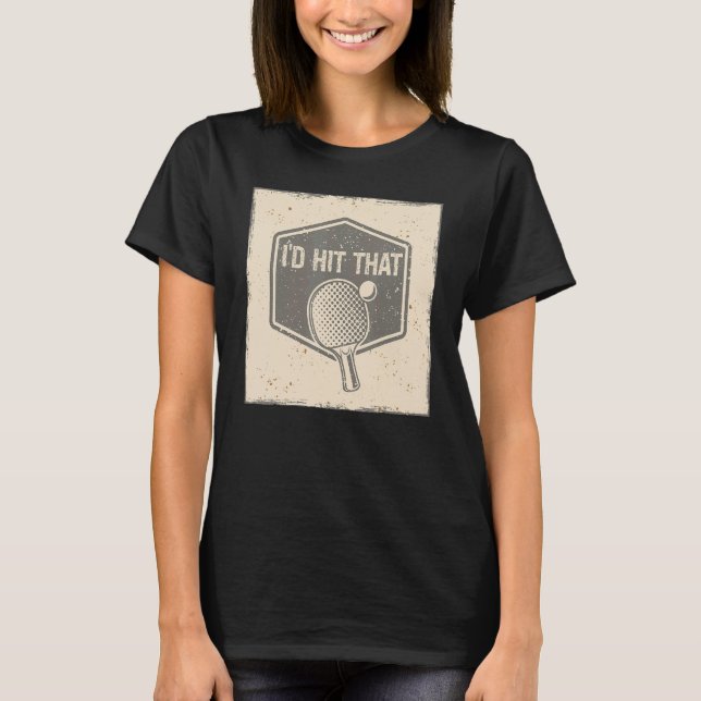 I'd Hit And Smash That Ball Game Sport Ping Pong T-Shirt (Front)