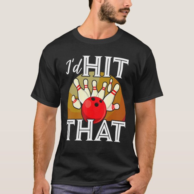 Id Hit That Bowling  Bowler Bowling T-Shirt (Front)