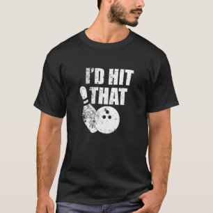 Id Hit That Bowling For Bowlers T-Shirt