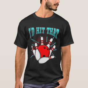 I'd Hit That Funny Bowling Bowling League Club Shi T-Shirt