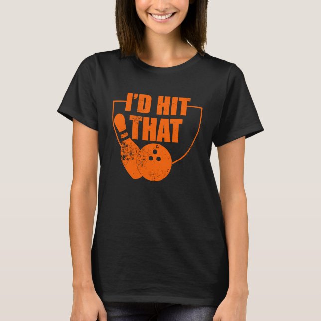 I'd Hit That Funny Bowling Quote For Bowlers T-Shirt (Front)