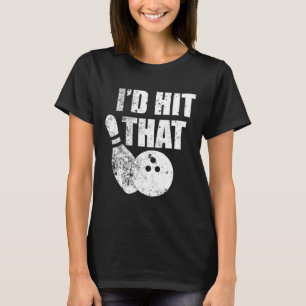 I'd Hit That Funny Bowling Quote For Bowlers  T-Shirt